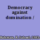 Democracy against domination /