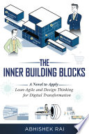 The inner building blocks : a novel to apply lean-agile and design thinking for digital transformation /