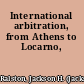 International arbitration, from Athens to Locarno,