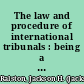 The law and procedure of international tribunals : being a résumé of the views of arbitrators upon questions arising under the law of nations and of the procedure and practice of international courts /