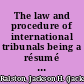 The law and procedure of international tribunals being a résumé of the views of arbitrators upon questions arising under the law of nations and of the procedure and practice of international courts /