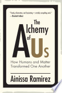 The alchemy of us : how humans and matter transformed one another /