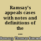 Ramsay's appeals cases with notes and definitions of the civil and criminal law of the province of Quebec, including a large number of decisions in appeal otherwise unreported and brought down to the beginning of the year 1887 : to which is appended a list of all the cases carried to the Supreme Court and Privy Council with the text of the judgments in the Privy Council /