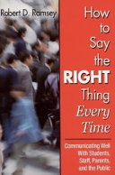 How to say the right thing every time : communicating well with students, staff, parents, and the public /