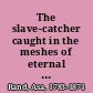 The slave-catcher caught in the meshes of eternal law /
