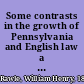 Some contrasts in the growth of Pennsylvania and English law a lecture delivered before the students of the Law Department of the University of Pennsylvania, October 3d, 1881 /