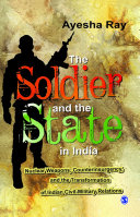 The Soldier and the State in India : Nuclear Weapons, Counterinsurgency, and the Transformation of Indian Civil-Military Relations.