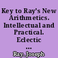Key to Ray's New Arithmetics. Intellectual and Practical. Eclectic Educational Series /