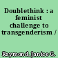 Doublethink : a feminist challenge to transgenderism /