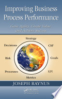 Improving business process performance : gain agility, create value, and achieve success /