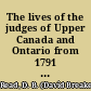 The lives of the judges of Upper Canada and Ontario from 1791 to the present time /