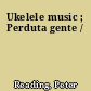 Ukelele music ; Perduta gente /
