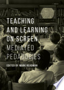 Teaching and Learning on Screen : Mediated Pedagogies.