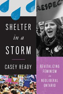 Shelter in a storm : revitalizing feminism in neoliberal Ontario /