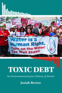 Toxic debt : an environmental justice history of Detroit /