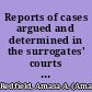 Reports of cases argued and determined in the surrogates' courts of the state of New York