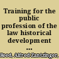 Training for the public profession of the law historical development and principal contemporary problems of legal education in the United States, with some account of conditions in England and Canada /