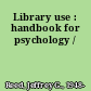 Library use : handbook for psychology /