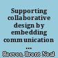 Supporting collaborative design by embedding communication and history in design artifacts /
