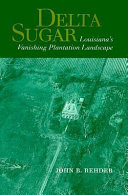 Delta sugar : Louisiana's vanishing plantation landscape /