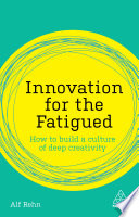 Innovation for the fatigued : how to build a culture of deep creativity /