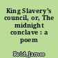 King Slavery's council, or, The midnight conclave : a poem /