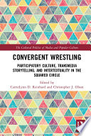 Convergent wrestling : participatory culture, transmedia storytelling, and intertextuality in the squared circle /