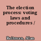 The election process: voting laws and procedures /