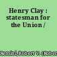 Henry Clay : statesman for the Union /