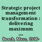 Strategic project management transformation : delivering maximum ROI & sustainable business value /
