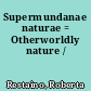 Supermundanae naturae = Otherworldly nature /