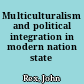 Multiculturalism and political integration in modern nation state /