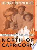 North of Capricorn : the untold story of Australia's north /