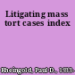 Litigating mass tort cases index