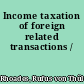 Income taxation of foreign related transactions /