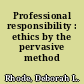 Professional responsibility : ethics by the pervasive method /