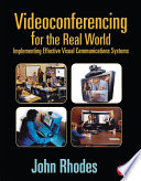 Videoconferencing for the real world : implementing effective visual communication systems /