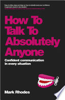 How to talk to absolutely anyone : confident communication in every situation /