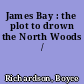 James Bay : the plot to drown the North Woods /