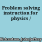 Problem solving instruction for physics /