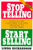 Stop telling, start selling : how to use customer-focused dialogue to close sales, revised edition /