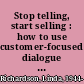 Stop telling, start selling : how to use customer-focused dialogue to close sales /