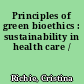 Principles of green bioethics : sustainability in health care /
