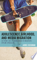 Adolescence, girlhood, and media migration : US teens' use social media to negotiate offline struggles /