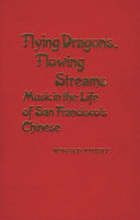 Flying dragons, flowing streams : music in the life of San Francisco's Chinese /