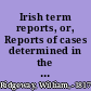 Irish term reports, or, Reports of cases determined in the King's courts, Dublin, from Easter Term, 34 Geo. III. to Hilary Term, 35 Geo. III. inclusive