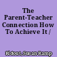The Parent-Teacher Connection How To Achieve It /