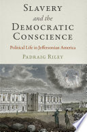Slavery and the democratic conscience : political life in Jeffersonian America /