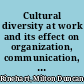 Cultural diversity at work and its effect on organization, communication, and conflict /