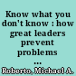 Know what you don't know : how great leaders prevent problems before they happen /